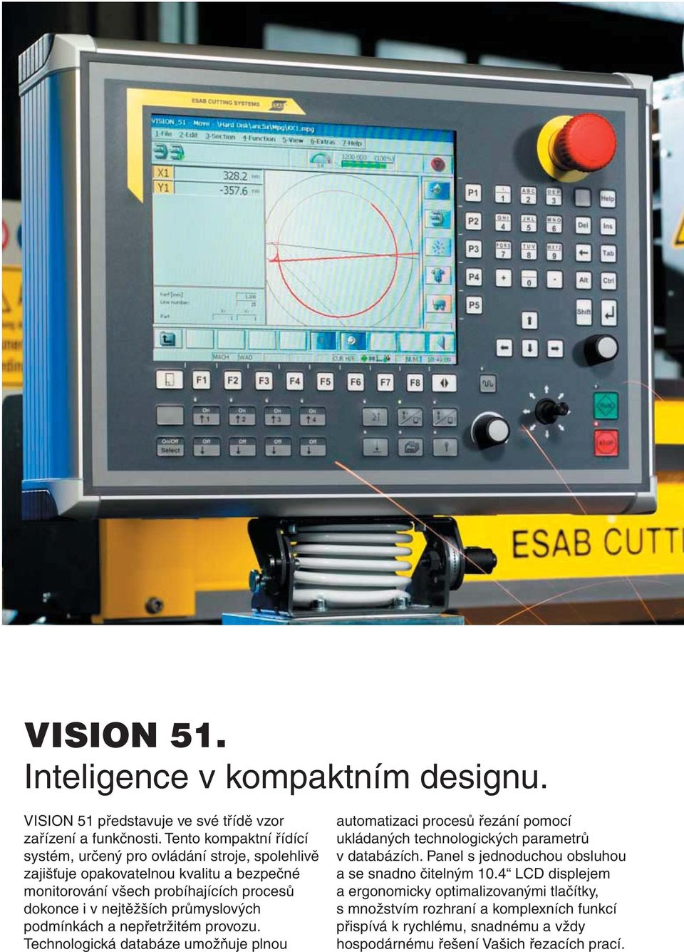 Tento kompaktní Even in tough, řídící systém, continuous určený use, pro this ovládání compact stroje, machine spolehlivě zajišťuje control system opakovatelnou provides kvalitu reliably a bezpečné