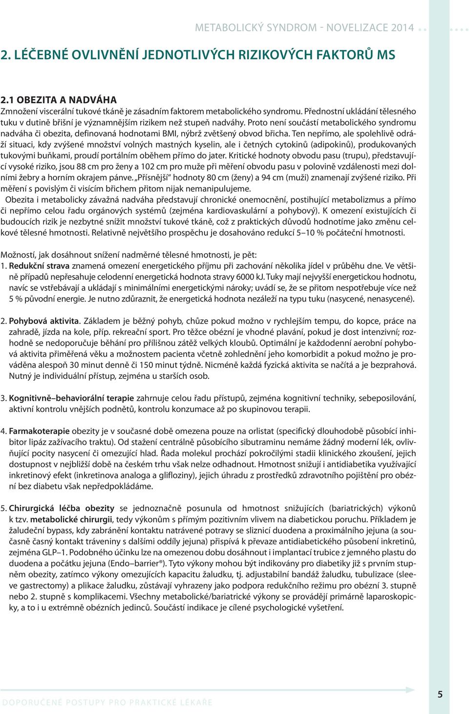 Proto není součástí metabolického syndromu nadváha či obezita, definovaná hodnotami BMI, nýbrž zvětšený obvod břicha.