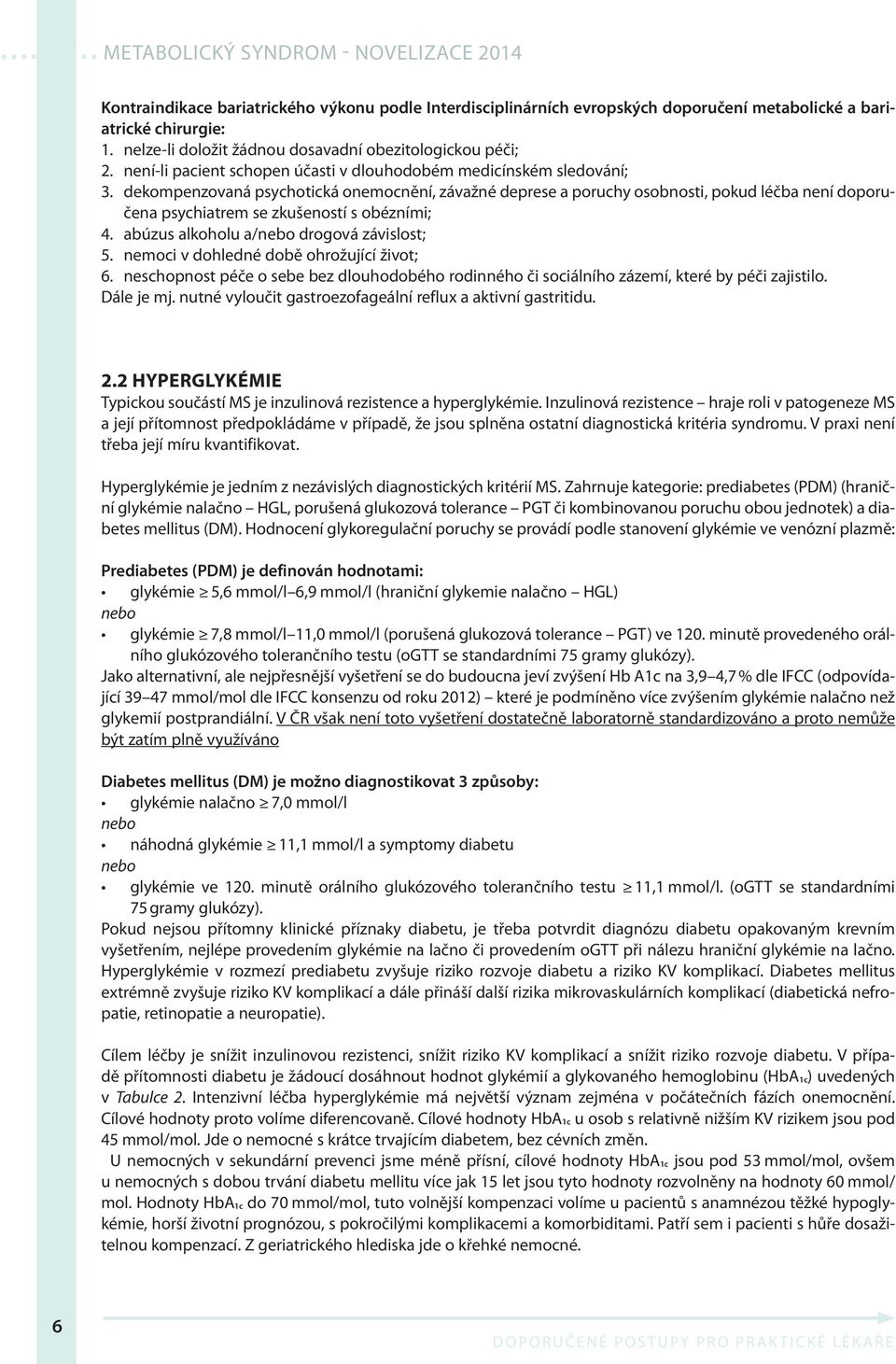 dekompenzovaná psychotická onemocnění, závažné deprese a poruchy osobnosti, pokud léčba není doporučena psychiatrem se zkušeností s obézními; 4. abúzus alkoholu a/nebo drogová závislost; 5.