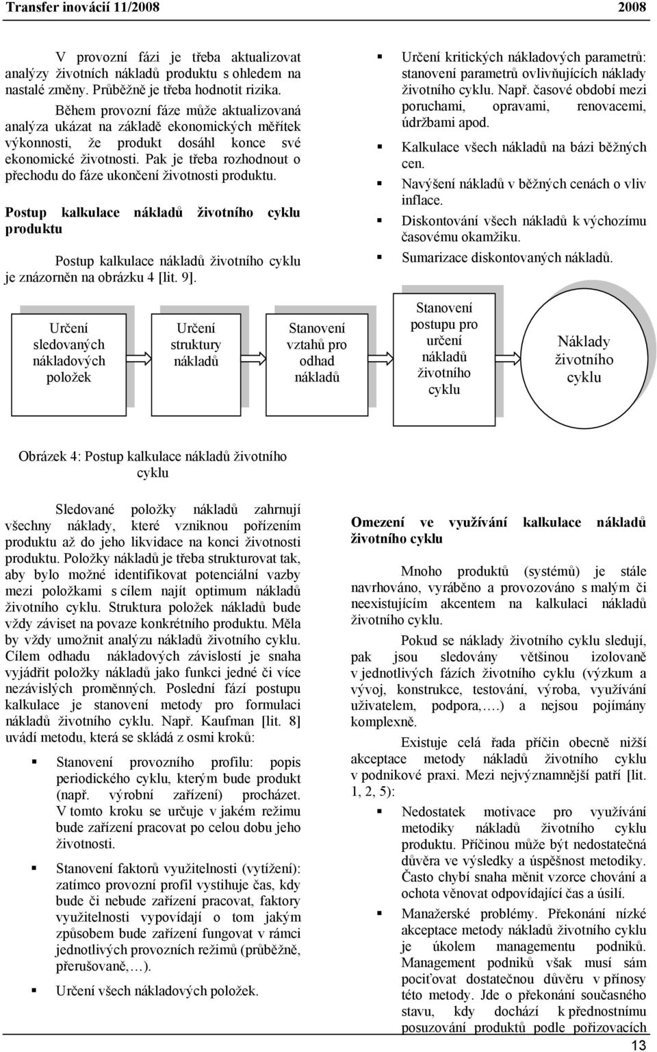 Pak je třeba rozhodnout o přechodu do fáze ukončení životnosti produktu. Postup kalkulace životního produktu Postup kalkulace životního je znázorněn na obrázku 4 [lit. 9].