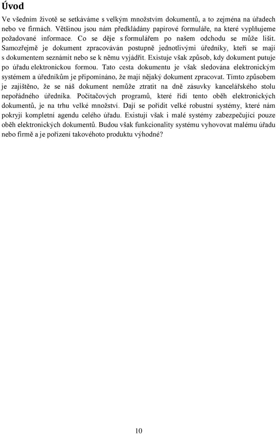 Existuje však způsob, kdy dokument putuje po úřadu elektronickou formou. Tato cesta dokumentu je však sledována elektronickým systémem a úředníkům je připomínáno, že mají nějaký dokument zpracovat.