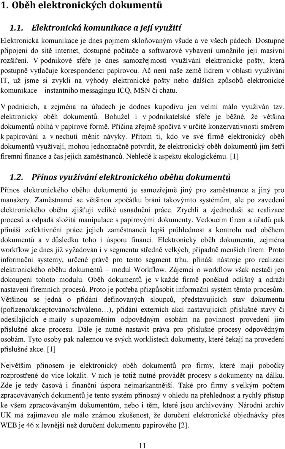 V podnikové sféře je dnes samozřejmostí využívání elektronické pošty, která postupně vytlačuje korespondenci papírovou.