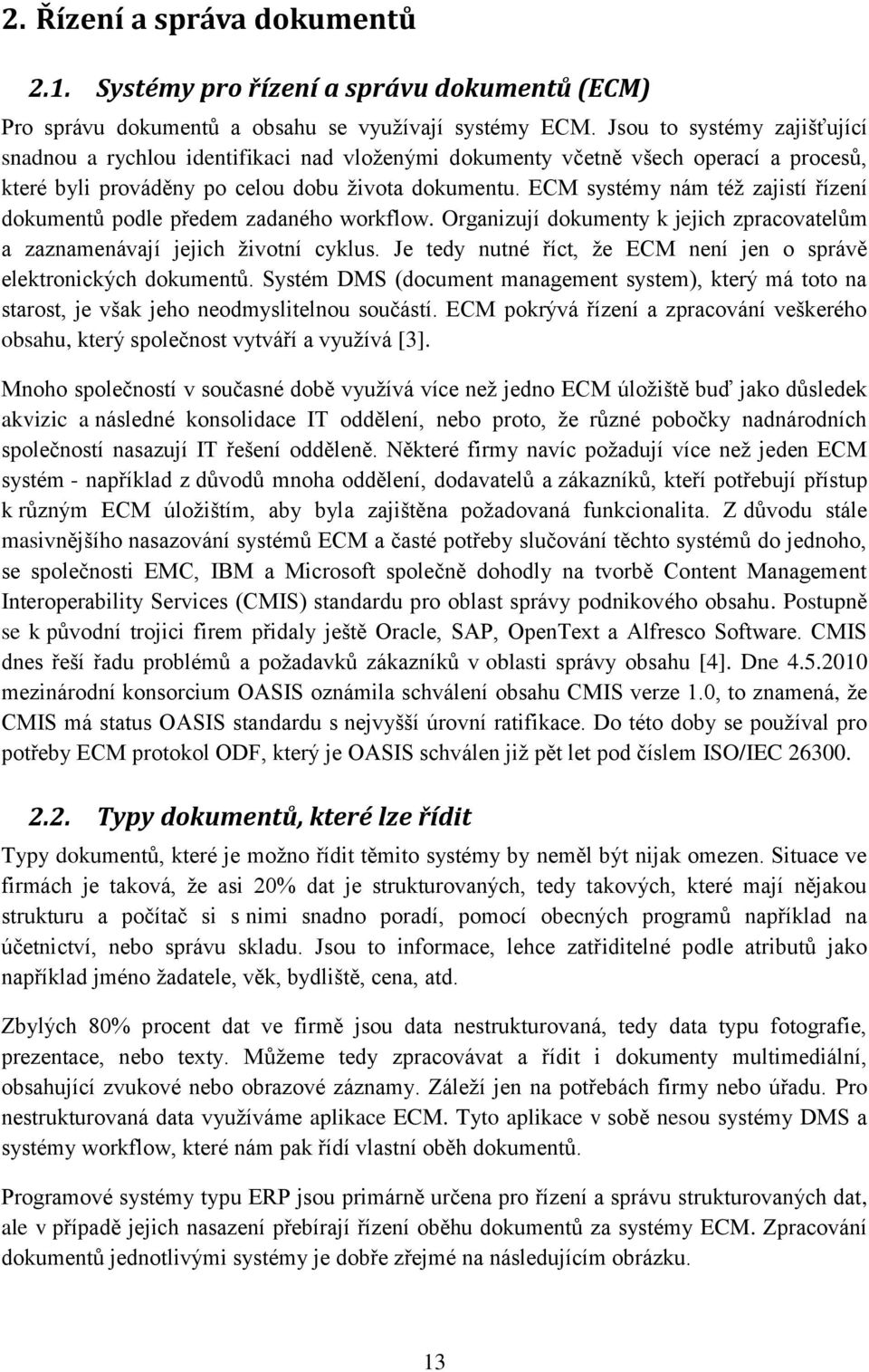 ECM systémy nám též zajistí řízení dokumentů podle předem zadaného workflow. Organizují dokumenty k jejich zpracovatelům a zaznamenávají jejich životní cyklus.