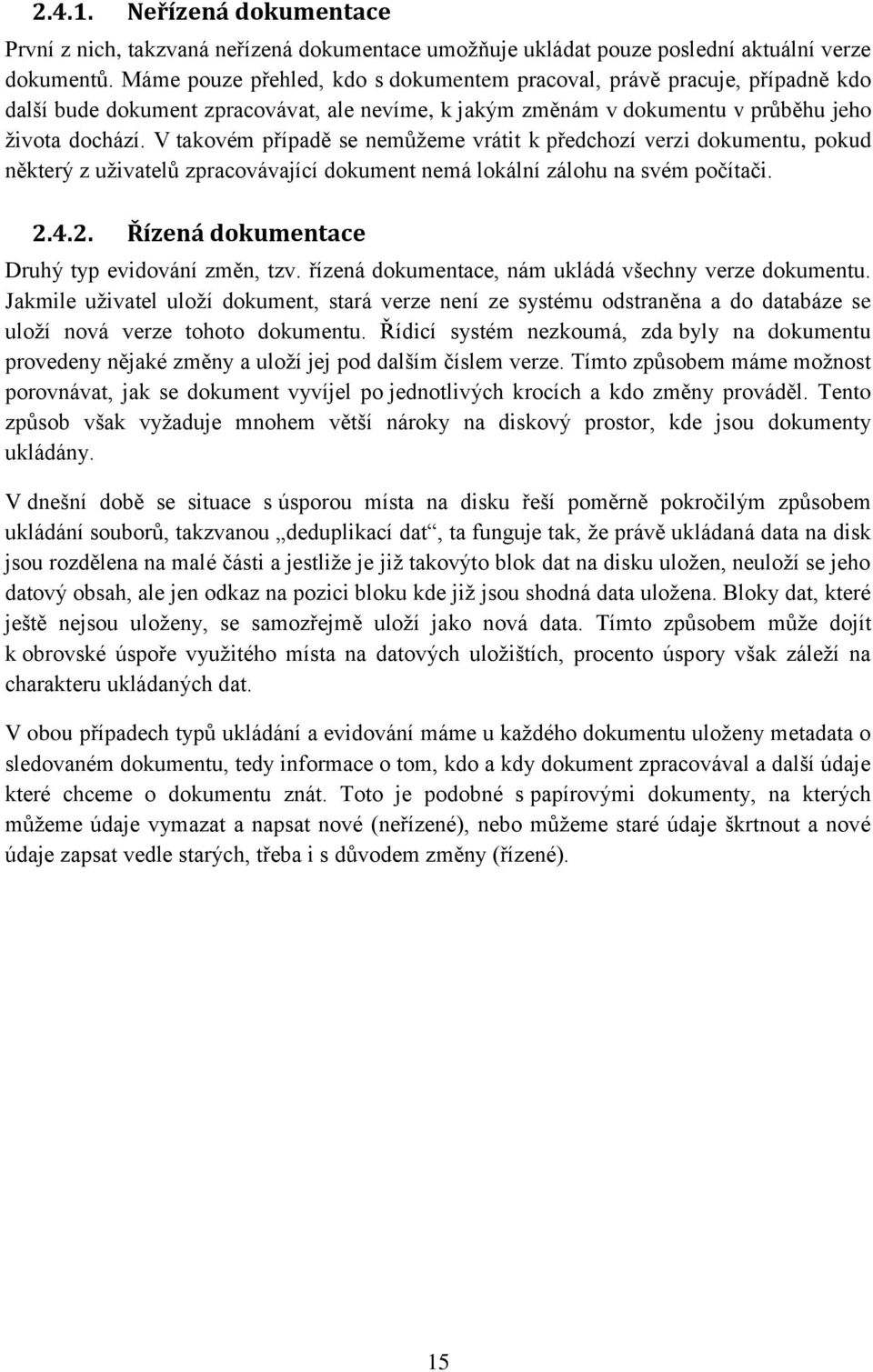 V takovém případě se nemůžeme vrátit k předchozí verzi dokumentu, pokud některý z uživatelů zpracovávající dokument nemá lokální zálohu na svém počítači. 2.