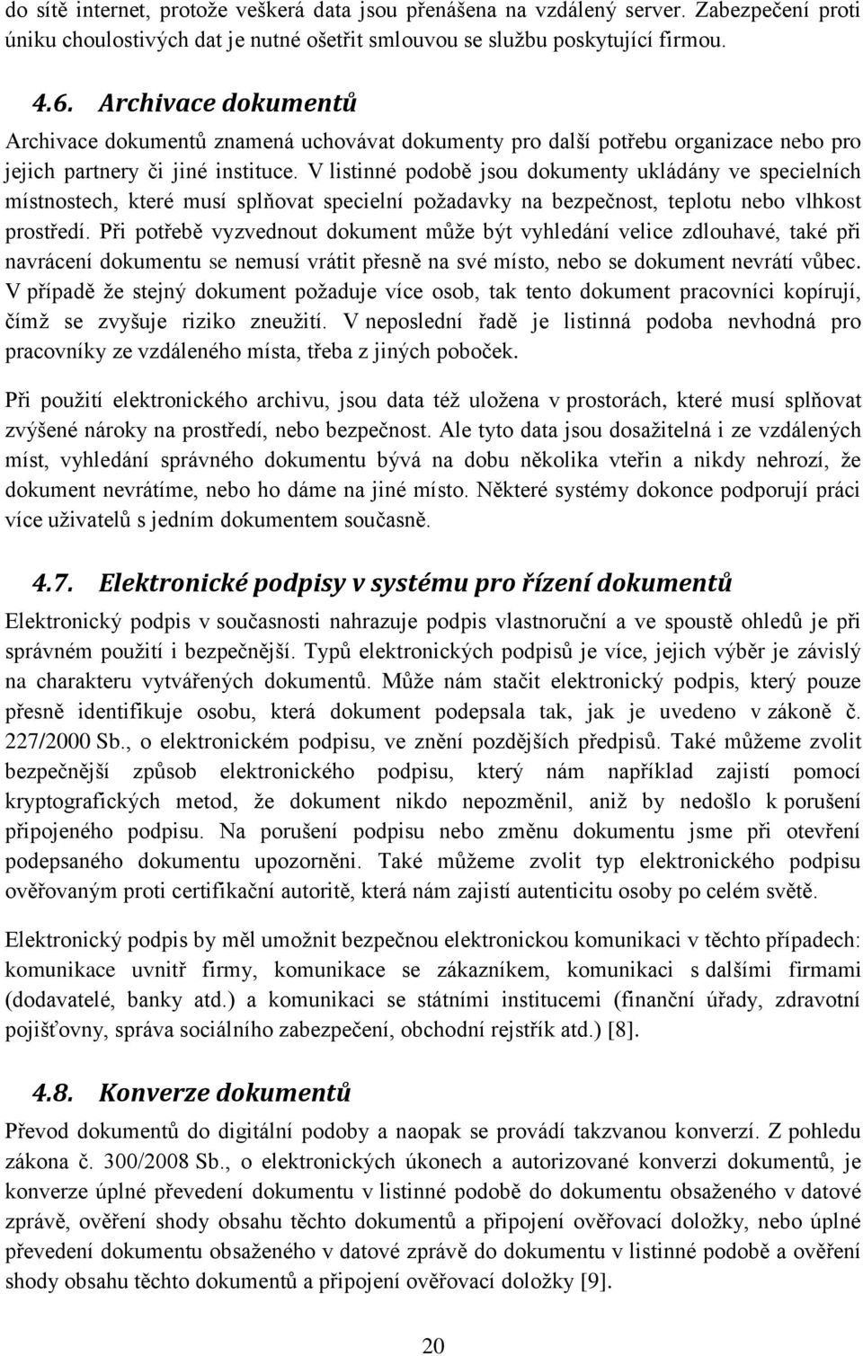 V listinné podobě jsou dokumenty ukládány ve specielních místnostech, které musí splňovat specielní požadavky na bezpečnost, teplotu nebo vlhkost prostředí.