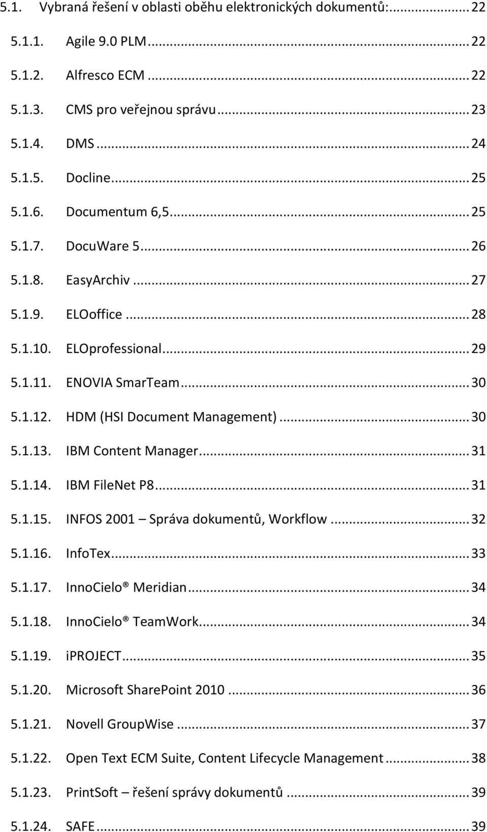 IBM Content Manager... 31 5.1.14. IBM FileNet P8... 31 5.1.15. INFOS 2001 Správa dokumentů, Workflow... 32 5.1.16. InfoTex... 33 5.1.17. InnoCielo Meridian... 34 5.1.18. InnoCielo TeamWork... 34 5.1.19.