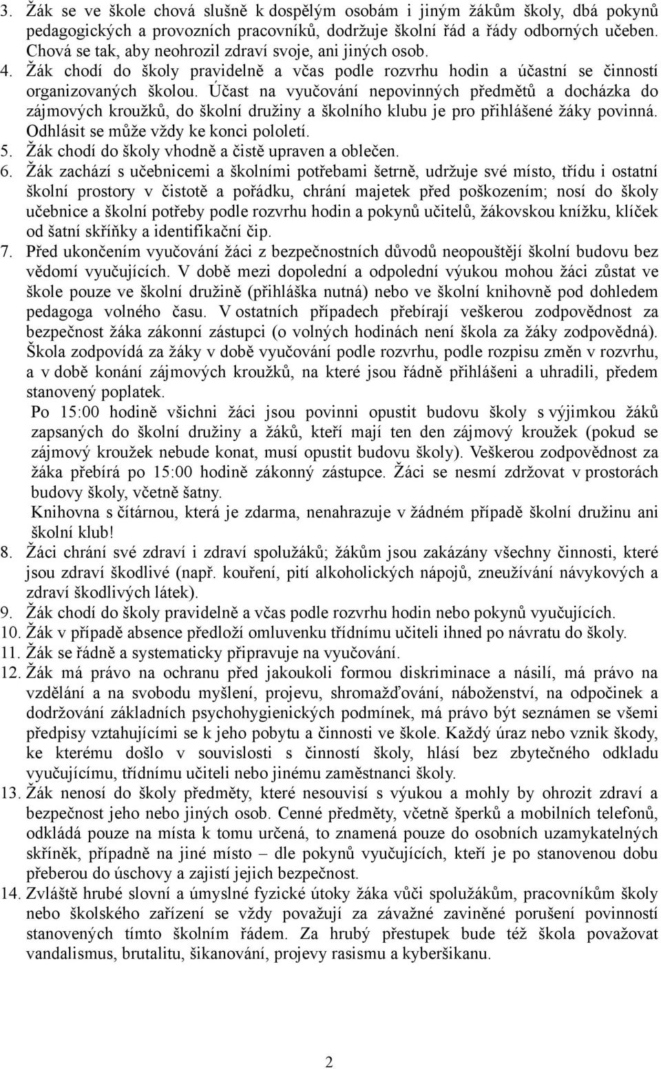 Účast na vyučování nepovinných předmětů a docházka do zájmových kroužků, do školní družiny a školního klubu je pro přihlášené žáky povinná. Odhlásit se může vždy ke konci pololetí. 5.