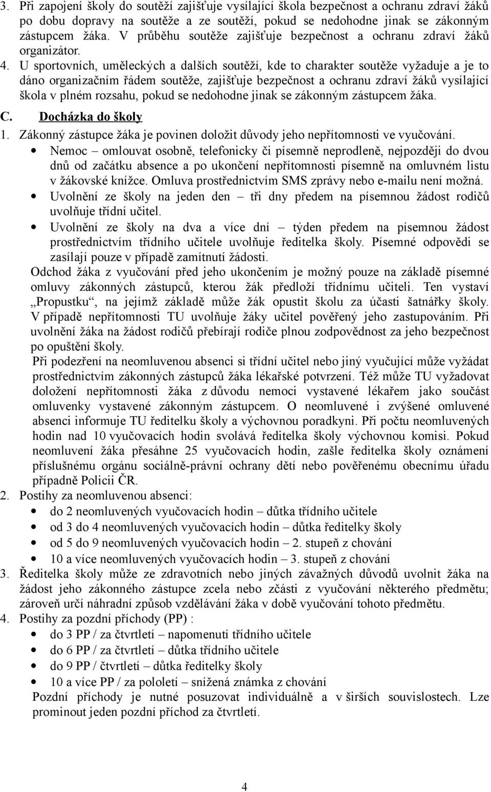 U sportovních, uměleckých a dalších soutěží, kde to charakter soutěže vyžaduje a je to dáno organizačním řádem soutěže, zajišťuje bezpečnost a ochranu zdraví žáků vysílající škola v plném rozsahu,