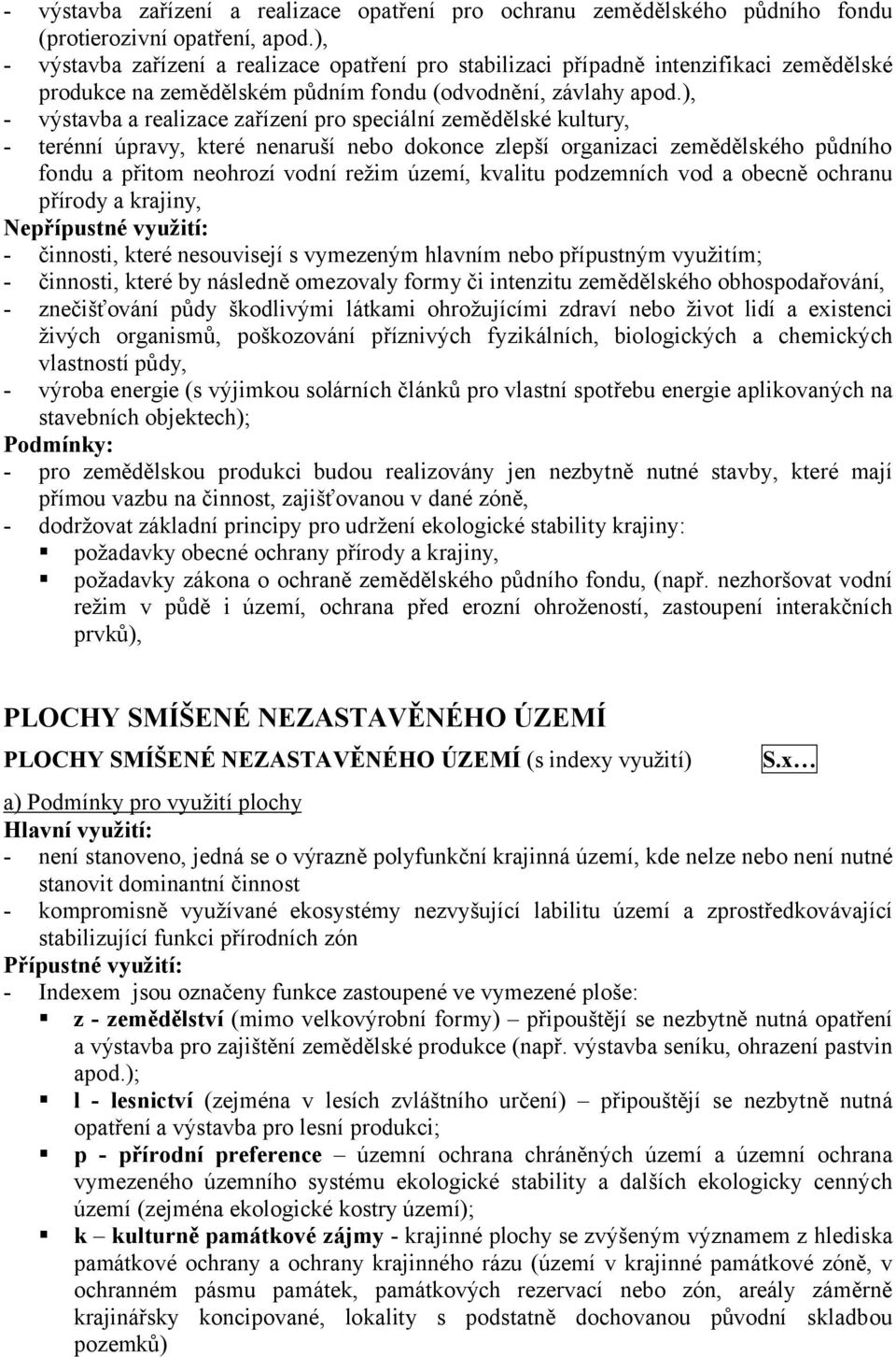 ), - výstavba a realizace zařízení pro speciální zemědělské kultury, - terénní úpravy, které nenaruší nebo dokonce zlepší organizaci zemědělského půdního fondu a přitom neohrozí vodní režim území,