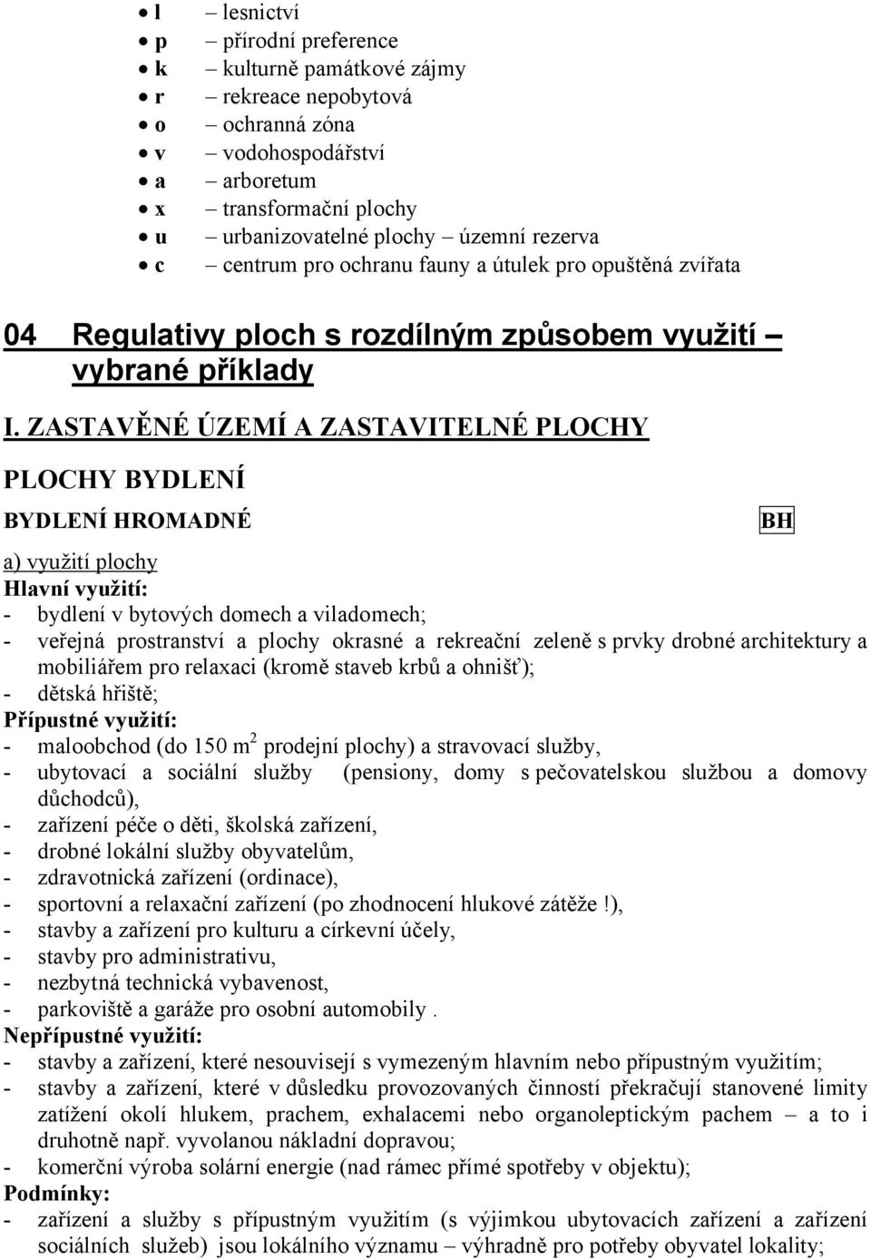 ZASTAVĚNÉ ÚZEMÍ A ZASTAVITELNÉ PLOCHY PLOCHY BYDLENÍ BYDLENÍ HROMADNÉ a) využití plochy - bydlení v bytových domech a viladomech; - veřejná prostranství a plochy okrasné a rekreační zeleně s prvky