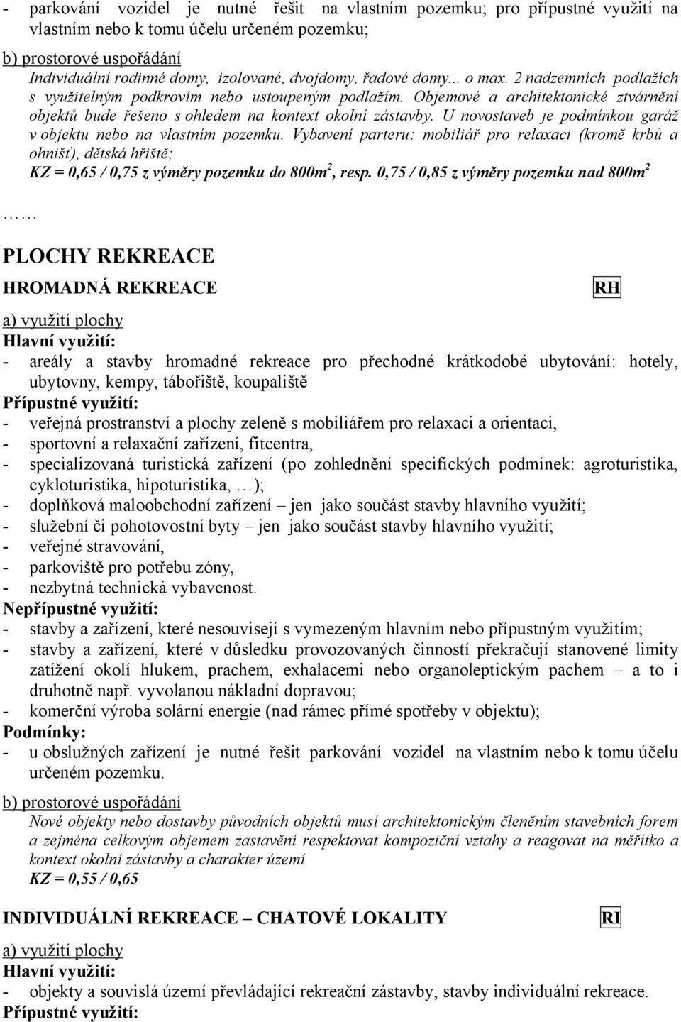 U novostaveb je podmínkou garáž v objektu nebo na vlastním pozemku. Vybavení parteru: mobiliář pro relaxaci (kromě krbů a ohnišť), dětská hřiště; KZ = 0,65 / 0,75 z výměry pozemku do 800m 2, resp.