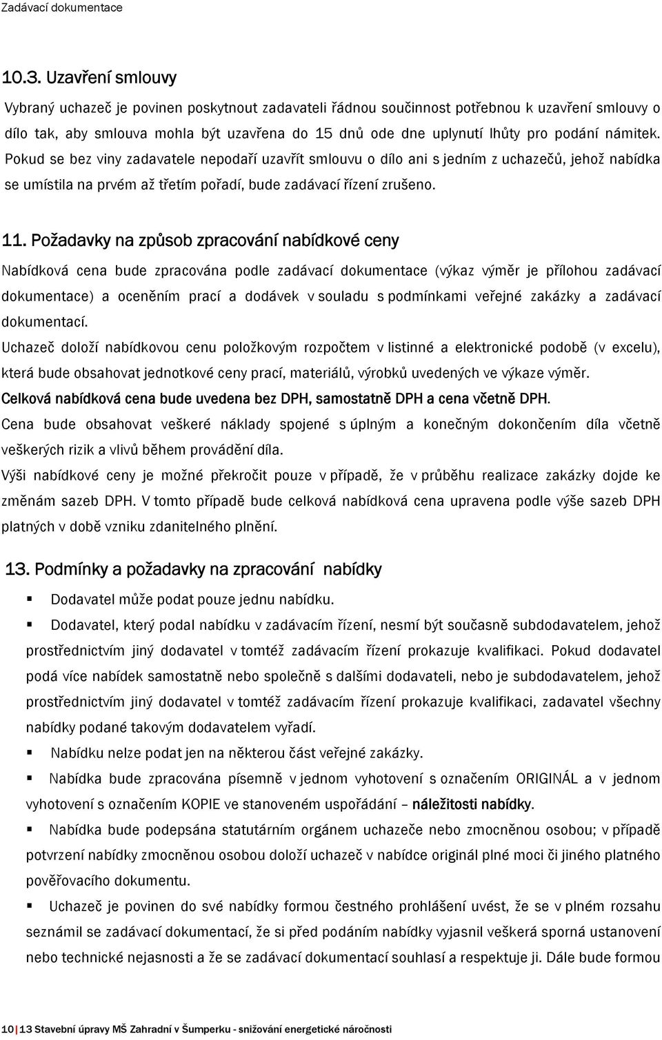 Požadavky na způsob zpracování nabídkové ceny Nabídková cena bude zpracována podle zadávací dokumentace (výkaz výměr je přílohou zadávací dokumentace) a oceněním prací a dodávek v souladu s