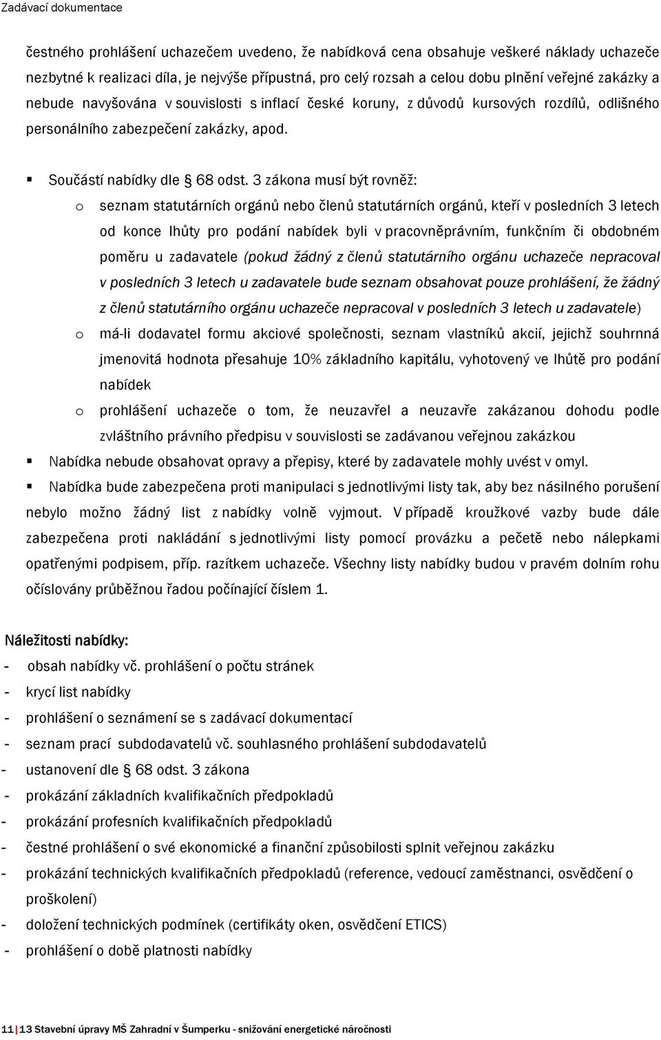 3 zákona musí být rovněž: o seznam statutárních orgánů nebo členů statutárních orgánů, kteří v posledních 3 letech od konce lhůty pro podání nabídek byli v pracovněprávním, funkčním či obdobném