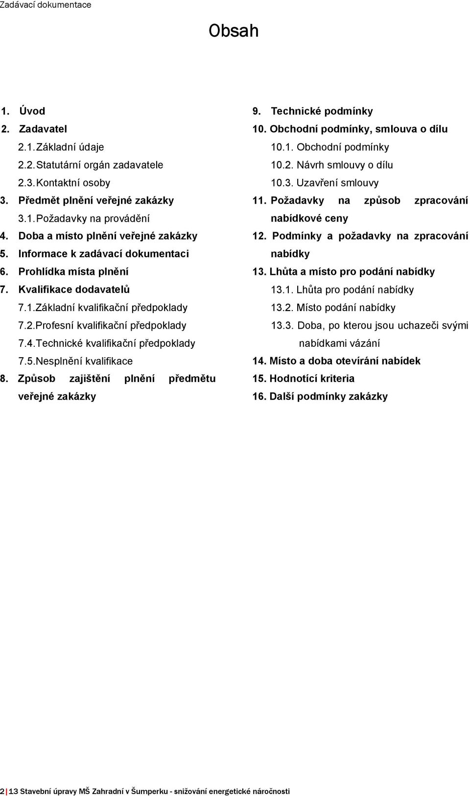 Technické kvalifikační předpoklady 7.5.Nesplnění kvalifikace 8. Způsob zajištění plnění předmětu veřejné zakázky 9. Technické podmínky 10. Obchodní podmínky, smlouva o dílu 10.1. Obchodní podmínky 10.