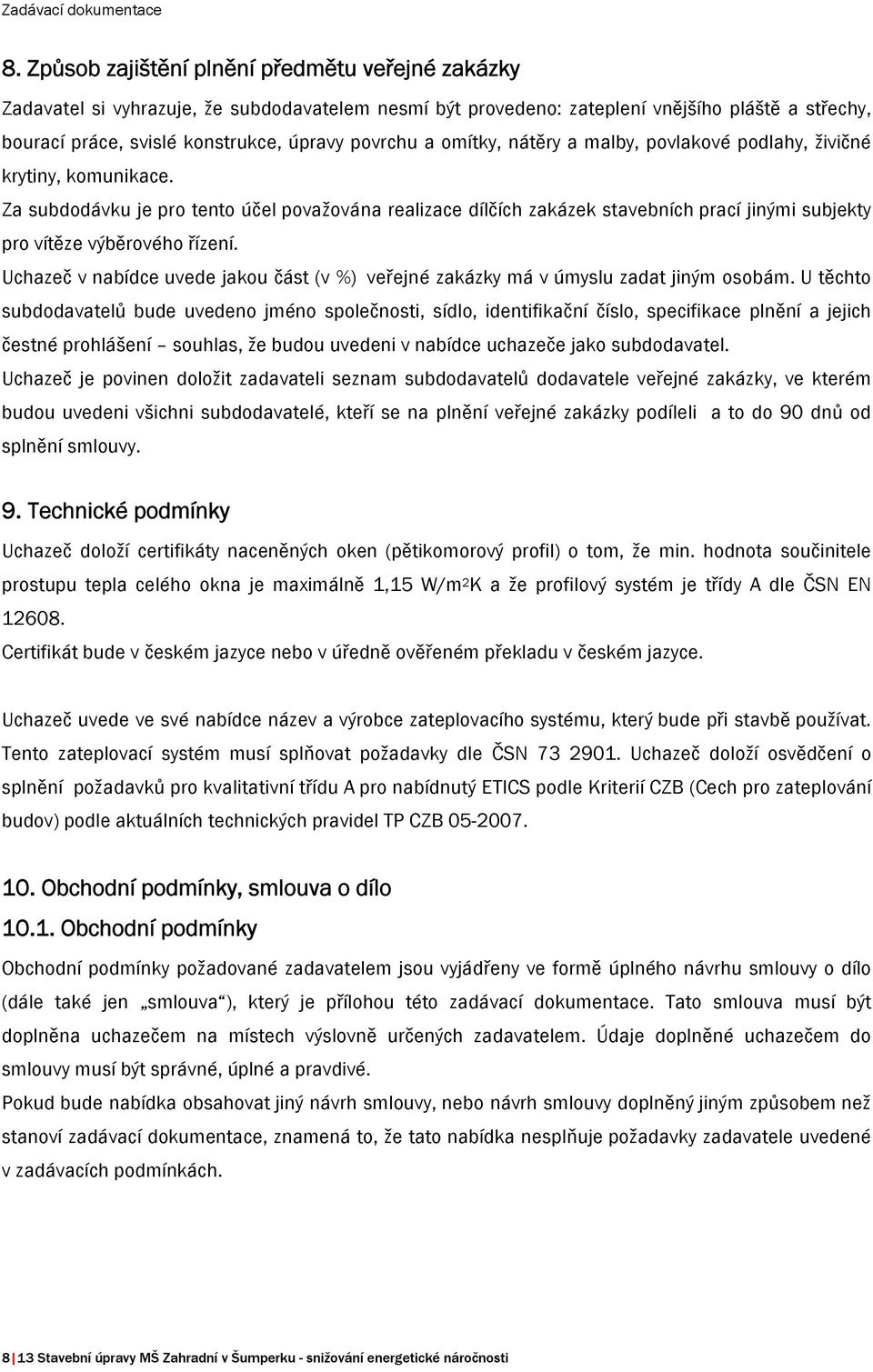 Za subdodávku je pro tento účel považována realizace dílčích zakázek stavebních prací jinými subjekty pro vítěze výběrového řízení.