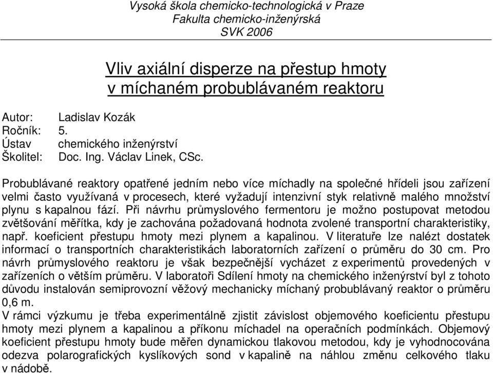 zařízení velmi často využívaná v procesech, které vyžadují intenzivní styk relativně malého množství plynu s kapalnou fází.