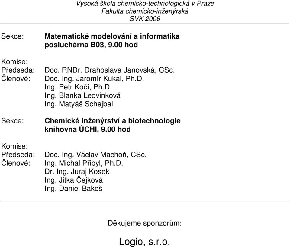 Matyáš Schejbal Chemické inženýrství a biotechnologie knihovna ÚCHI, 9.00 hod Doc. Ing. Václav Machoň, CSc. Ing. Michal Přibyl, Ph.