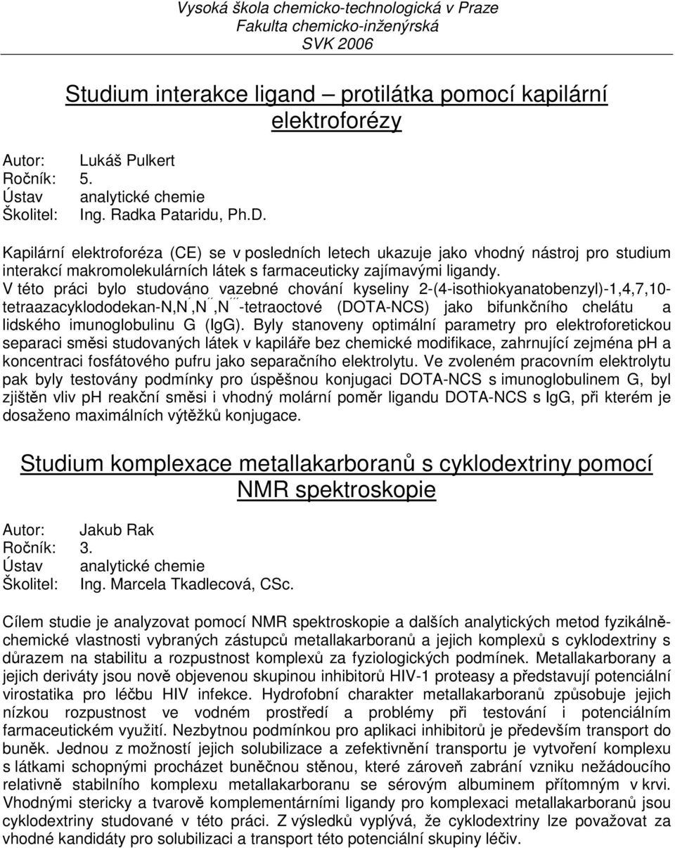 V této práci bylo studováno vazebné chování kyseliny 2-(4-isothiokyanatobenzyl)-1,4,7,10- tetraazacyklododekan-n,n,n,n -tetraoctové (DOTA-NCS) jako bifunkčního chelátu a lidského imunoglobulinu G