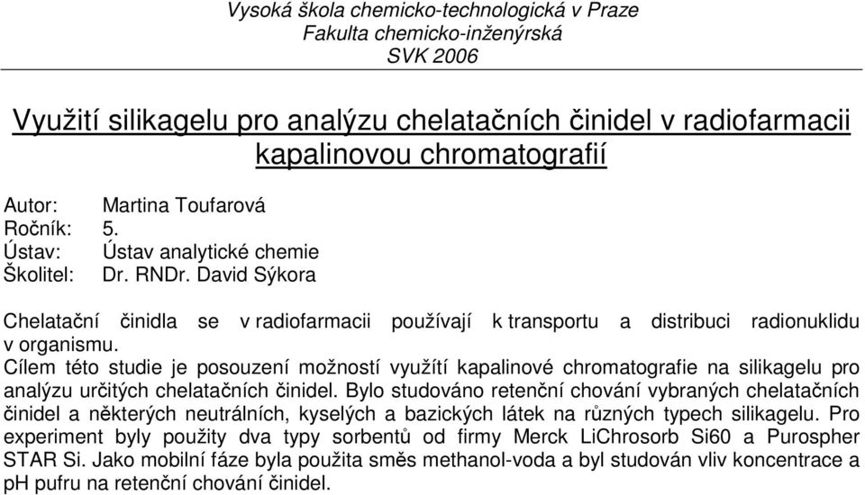 Cílem této studie je posouzení možností využítí kapalinové chromatografie na silikagelu pro analýzu určitých chelatačních činidel.