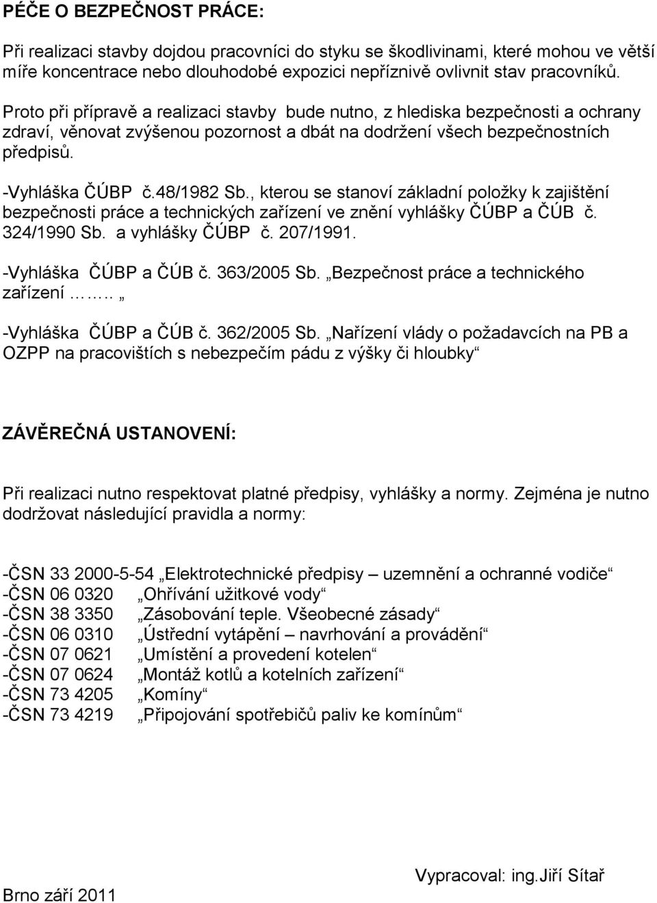 , kterou se stanoví základní položky k zajištění bezpečnosti práce a technických zařízení ve znění vyhlášky ČÚBP a ČÚB č. 324/1990 Sb. a vyhlášky ČÚBP č. 207/1991. -Vyhláška ČÚBP a ČÚB č. 363/2005 Sb.