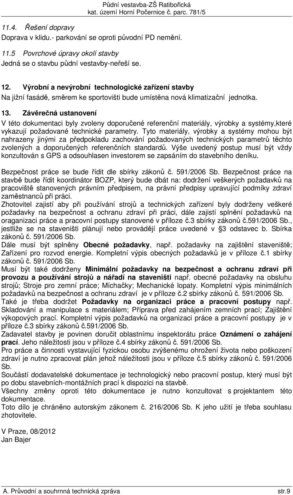 Závěrečná ustanovení V této dokumentaci byly zvoleny doporučené referenční materiály, výrobky a systémy,které vykazují požadované technické parametry.