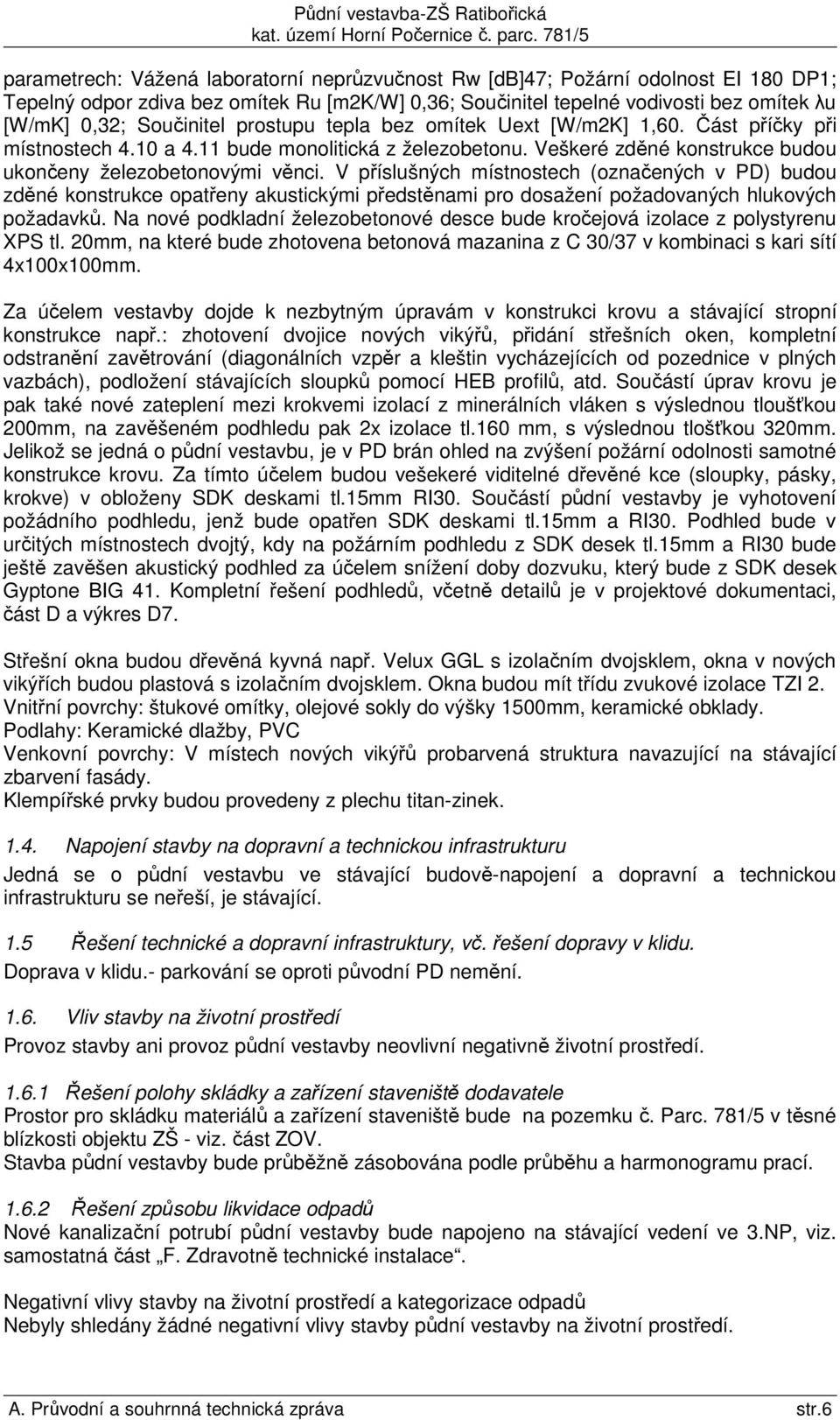 V příslušných místnostech (označených v PD) budou zděné konstrukce opatřeny akustickými předstěnami pro dosažení požadovaných hlukových požadavků.