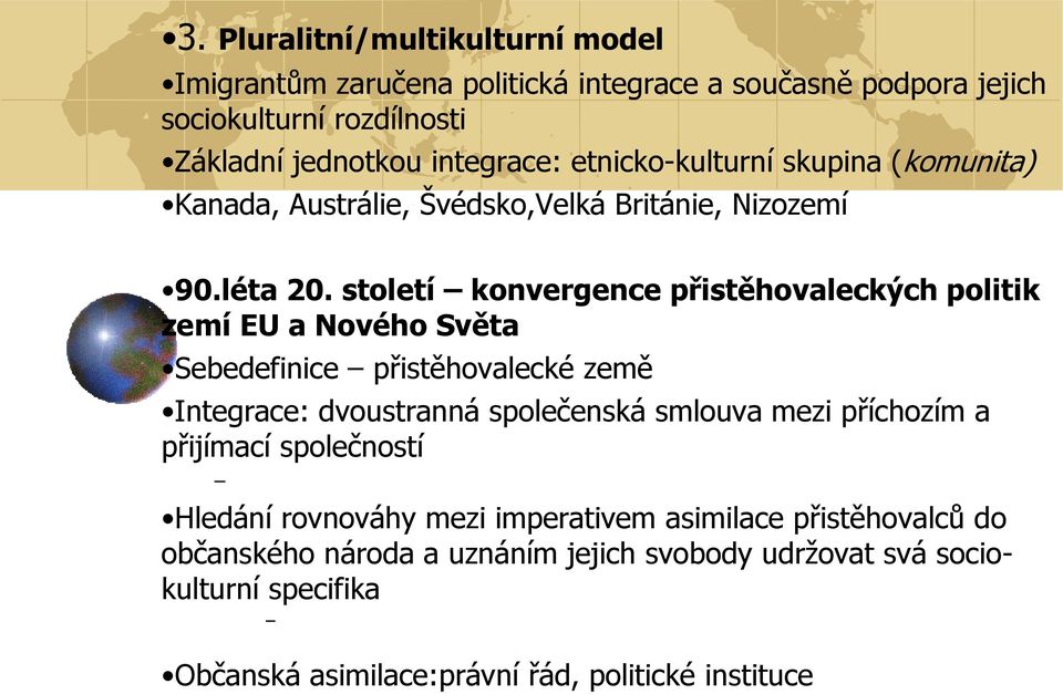století konvergence přistěhovaleckých politik zemí EU a Nového Světa Sebedefinice přistěhovalecké země Integrace: dvoustranná společenská smlouva mezi příchozím a přijímací společností Břímě leží