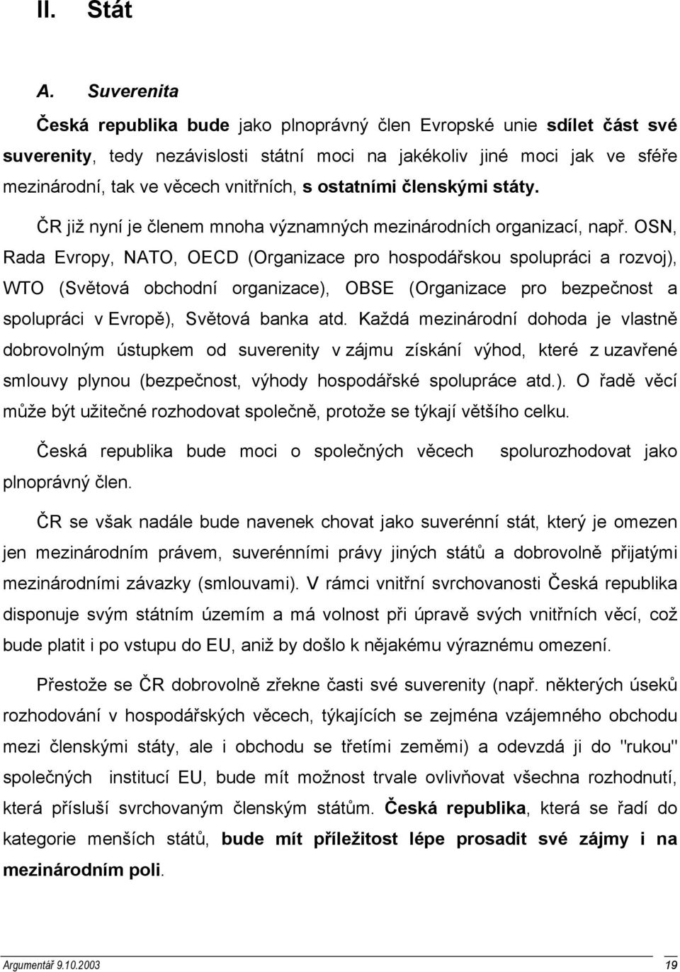 s ostatními členskými státy. ČR již nyní je členem mnoha významných mezinárodních organizací, např.