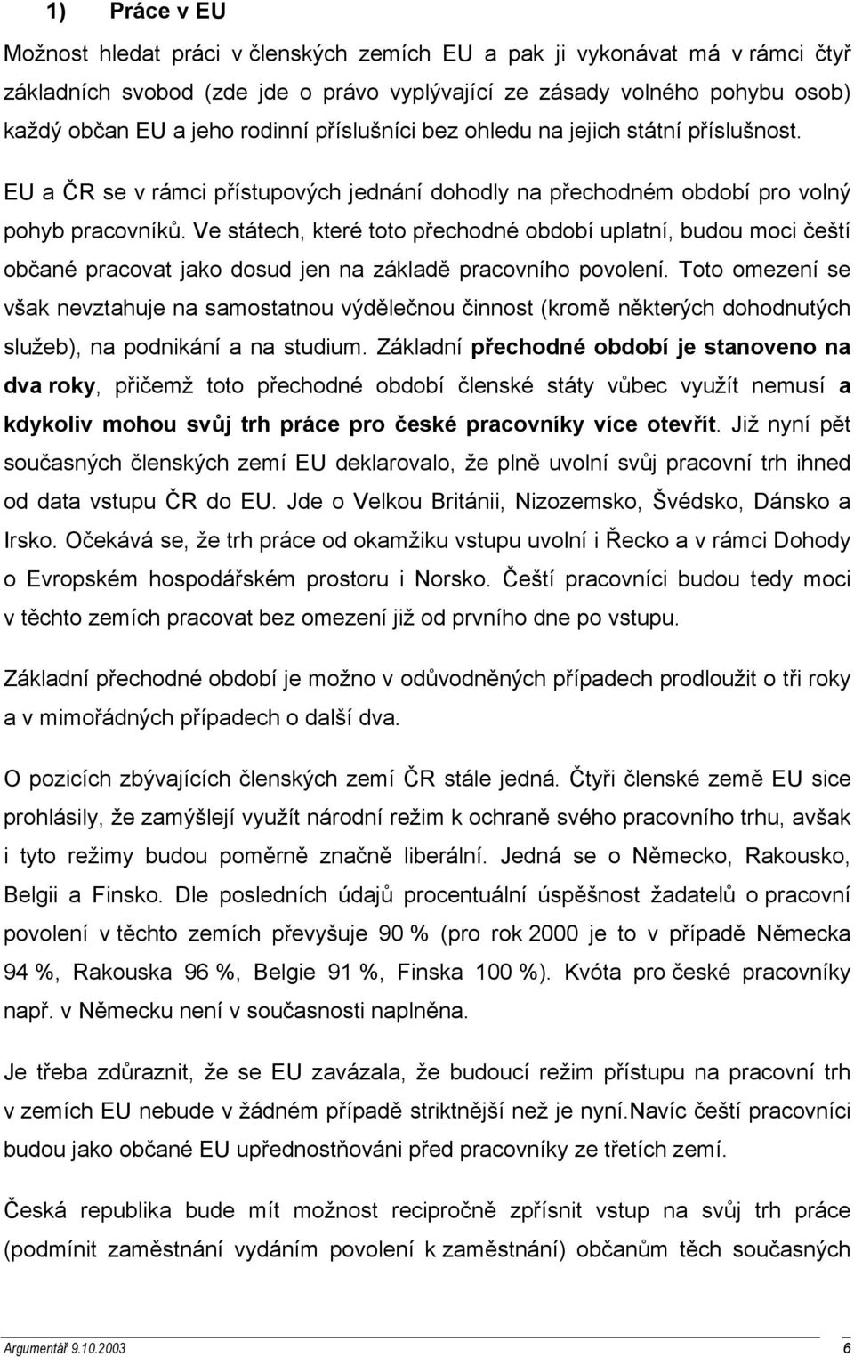 Ve státech, které toto přechodné období uplatní, budou moci čeští občané pracovat jako dosud jen na základě pracovního povolení.