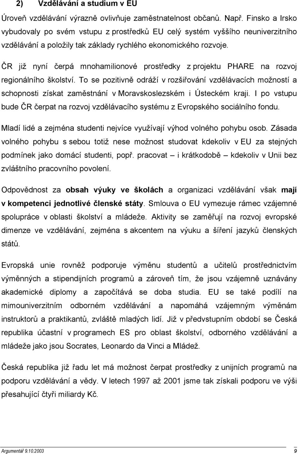 ČR již nyní čerpá mnohamilionové prostředky z projektu PHARE na rozvoj regionálního školství.