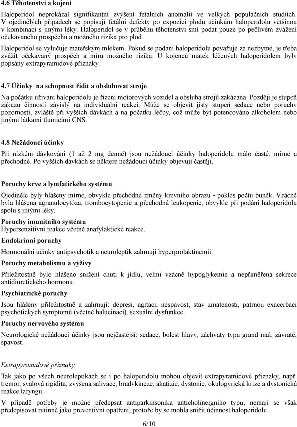 Haloperidol se v průběhu těhotenství smí podat pouze po pečlivém zvážení očekávaného prospěchu a možného rizika pro plod. Haloperidol se vylučuje mateřským mlékem.