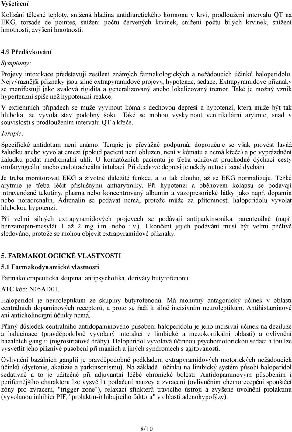 Nejvýraznější příznaky jsou silné extrapyramidové projevy, hypotenze, sedace. Extrapyramidové příznaky se manifestují jako svalová rigidita a generalizovaný anebo lokalizovaný tremor.