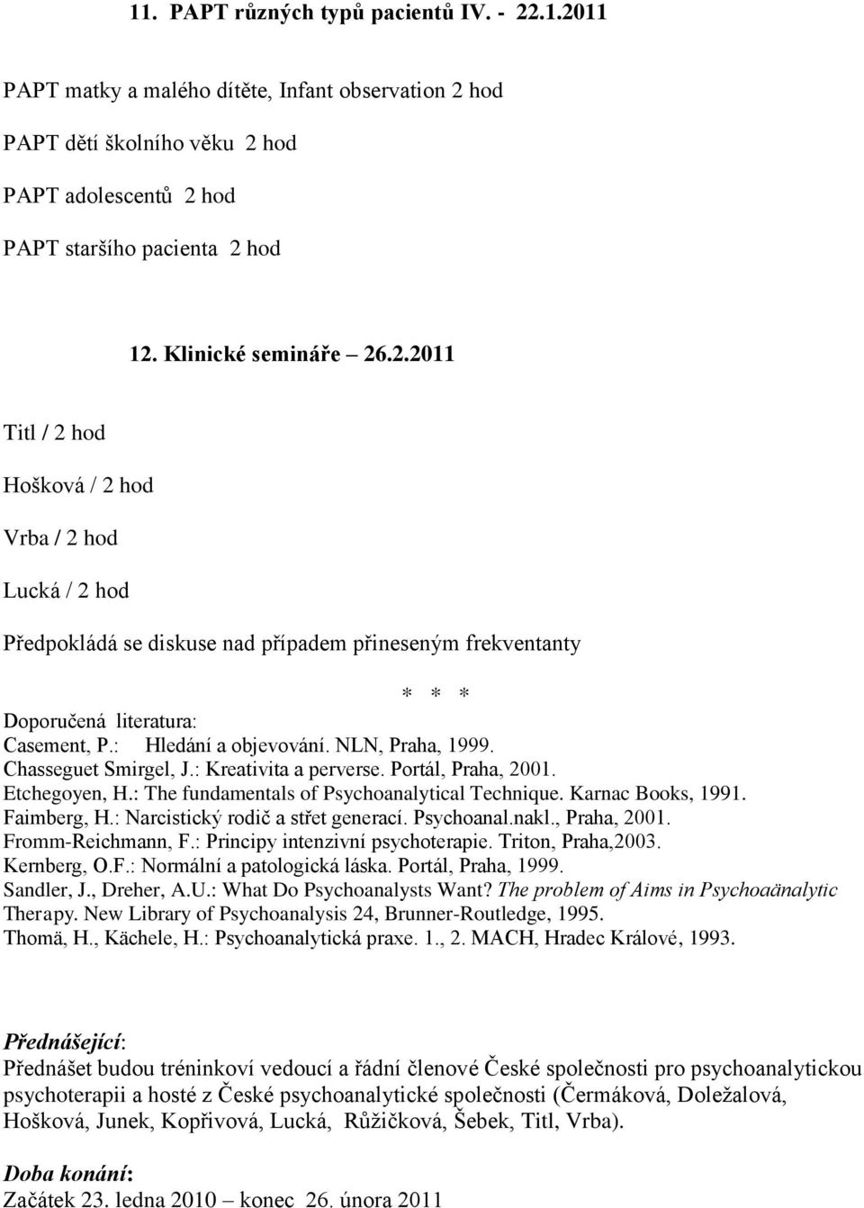 : Hledání a objevování. NLN, Praha, 1999. Chasseguet Smirgel, J.: Kreativita a perverse. Portál, Praha, 2001. Etchegoyen, H.: The fundamentals of Psychoanalytical Technique. Karnac Books, 1991.