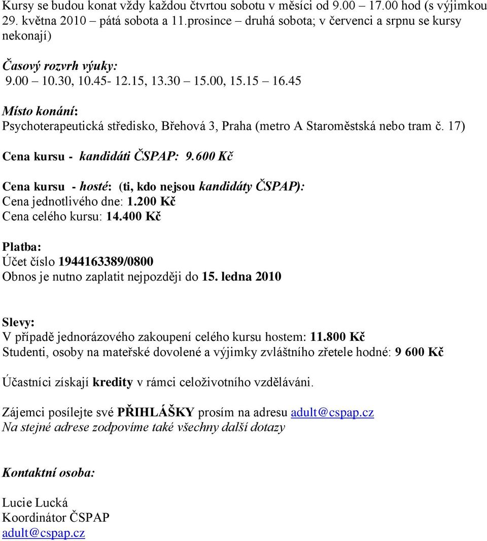 45 Místo konání: Psychoterapeutická středisko, Břehová 3, Praha (metro A Staroměstská nebo tram č. 17) Cena kursu - kandidáti ČSPAP: 9.