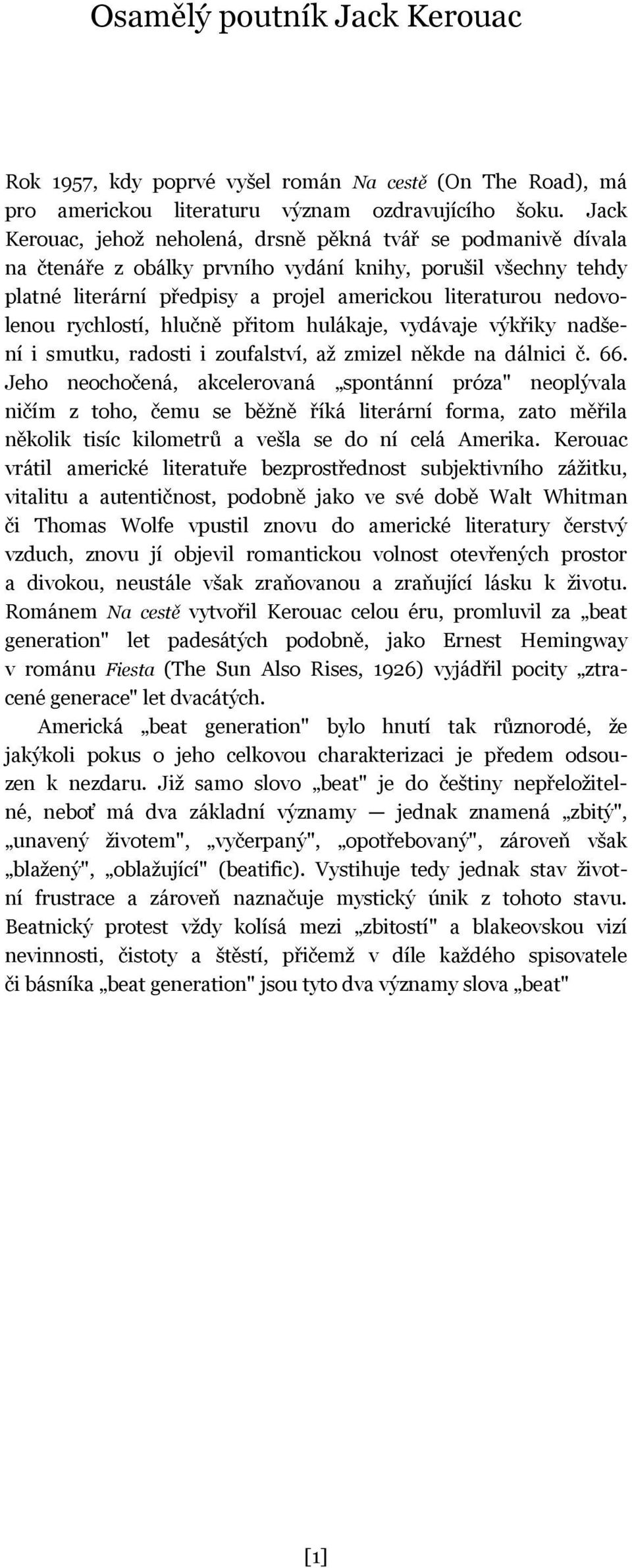 rychlostí, hlučně přitom hulákaje, vydávaje výkřiky nadšení i smutku, radosti i zoufalství, až zmizel někde na dálnici č. 66.