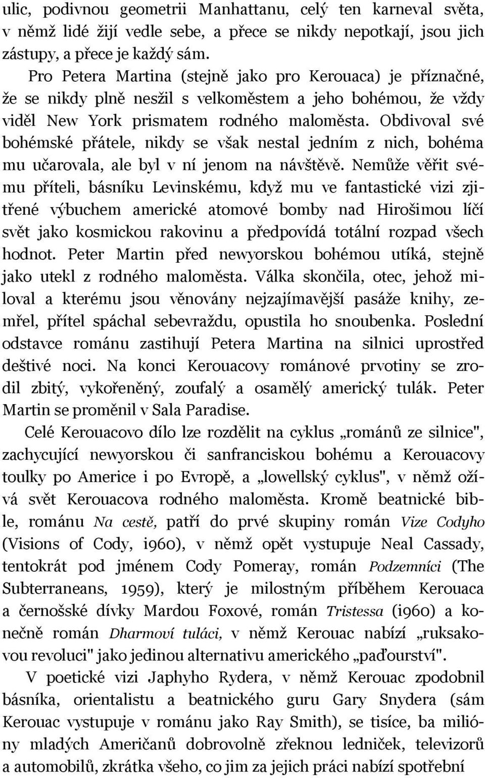 Obdivoval své bohémské přátele, nikdy se však nestal jedním z nich, bohéma mu učarovala, ale byl v ní jenom na návštěvě.