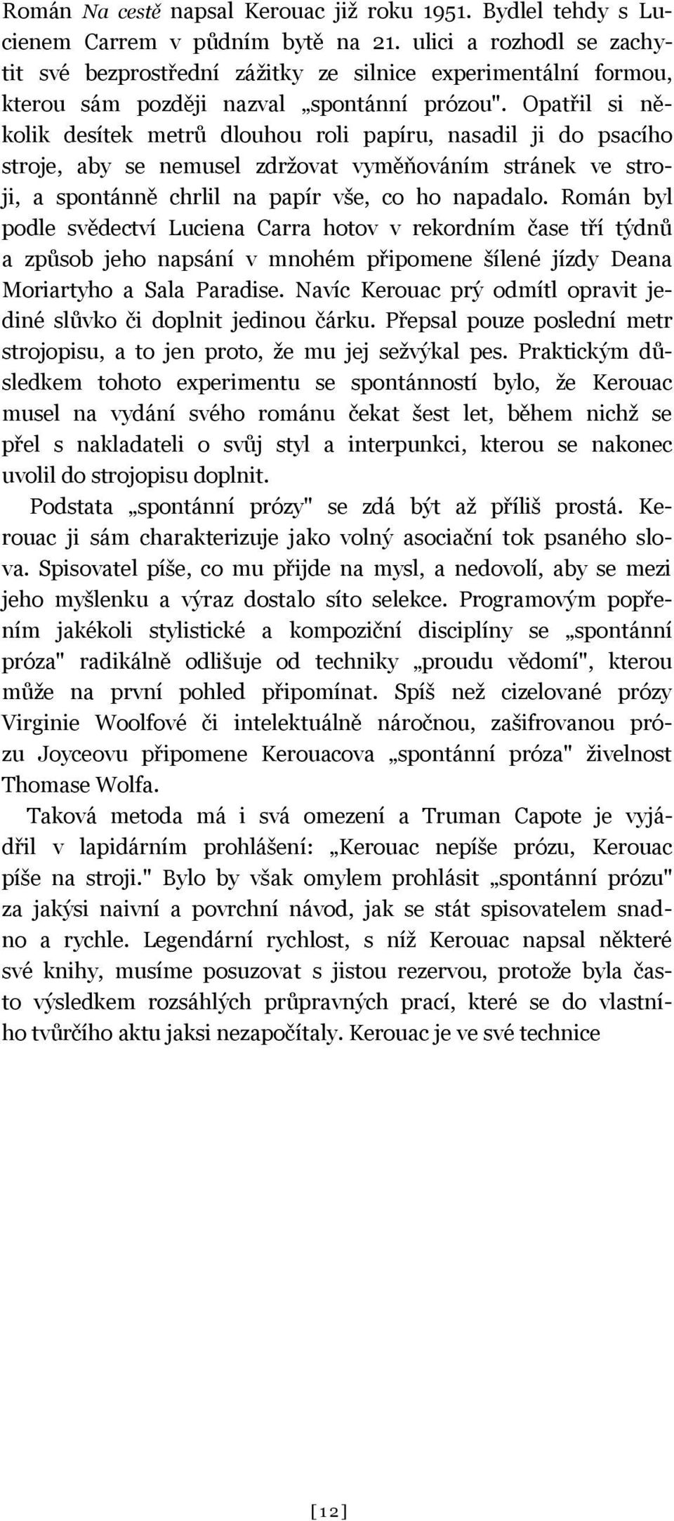 Opatřil si několik desítek metrů dlouhou roli papíru, nasadil ji do psacího stroje, aby se nemusel zdržovat vyměňováním stránek ve stroji, a spontánně chrlil na papír vše, co ho napadalo.