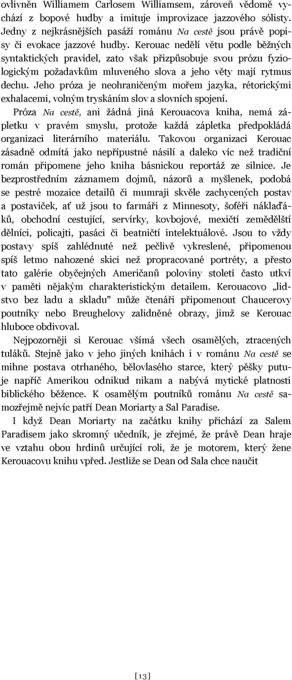 Kerouac nedělí větu podle běžných syntaktických pravidel, zato však přizpůsobuje svou prózu fyziologickým požadavkům mluveného slova a jeho věty mají rytmus dechu.