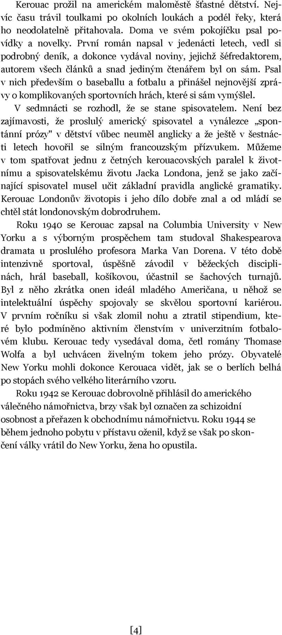 Psal v nich především o baseballu a fotbalu a přinášel nejnovější zprávy o komplikovaných sportovních hrách, které si sám vymýšlel. V sedmnácti se rozhodl, že se stane spisovatelem.