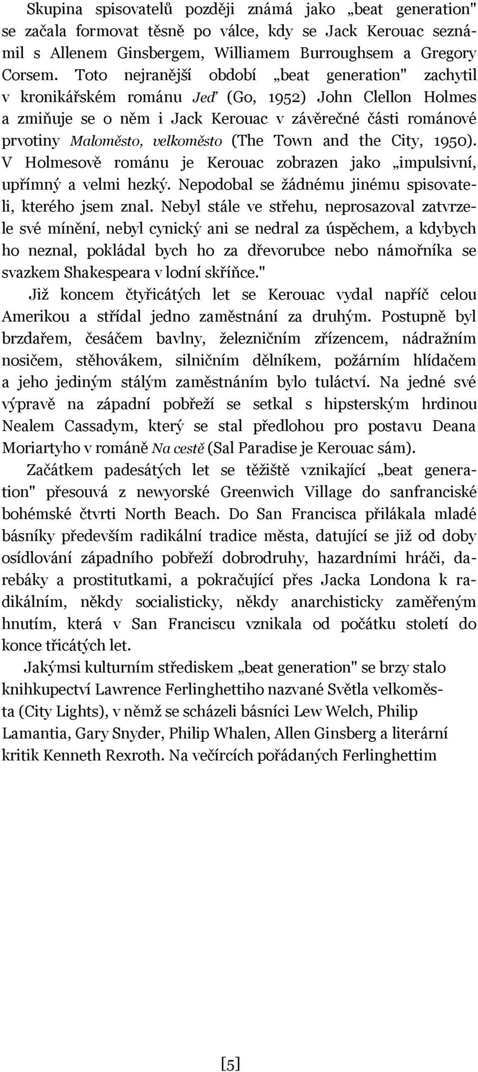 (The Town and the City, 1950). V Holmesově románu je Kerouac zobrazen jako impulsivní, upřímný a velmi hezký. Nepodobal se žádnému jinému spisovateli, kterého jsem znal.