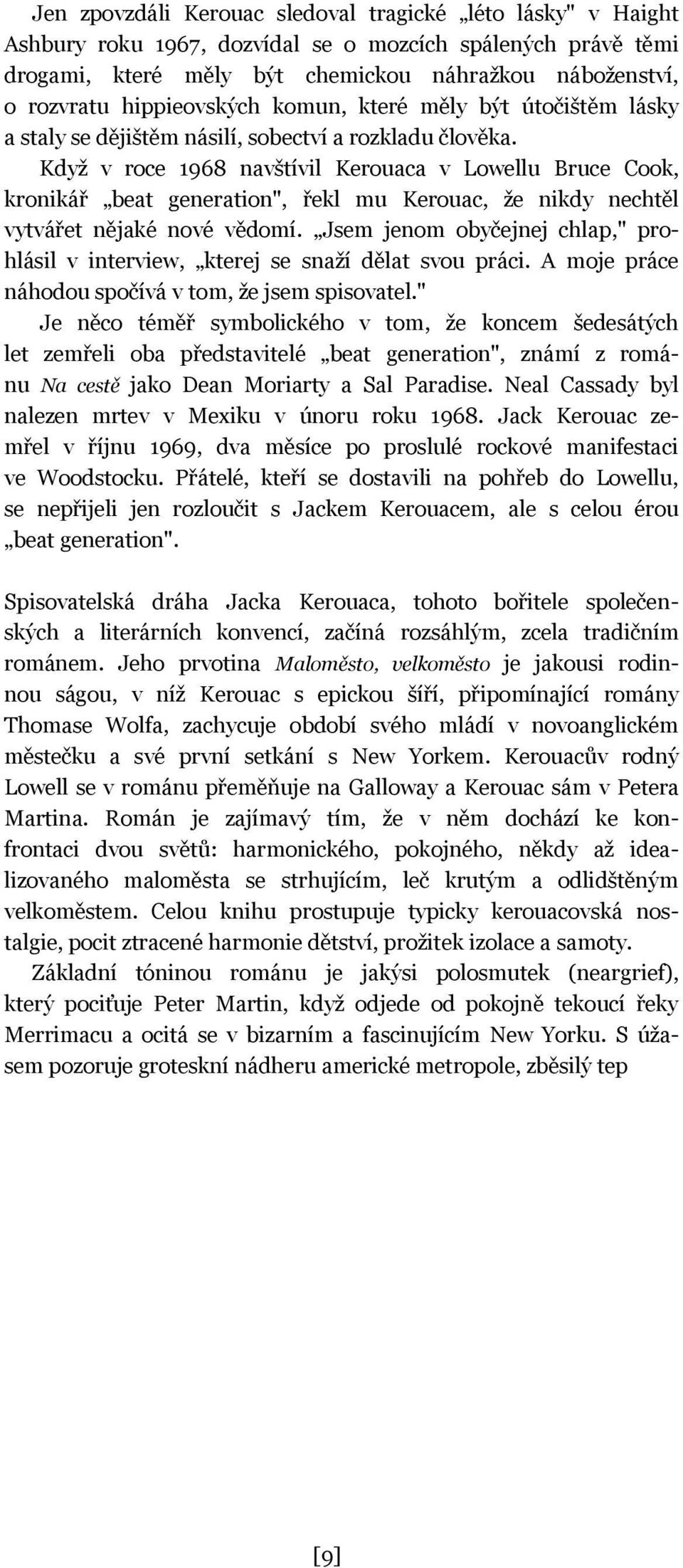 Když v roce 1968 navštívil Kerouaca v Lowellu Bruce Cook, kronikář beat generation", řekl mu Kerouac, že nikdy nechtěl vytvářet nějaké nové vědomí.