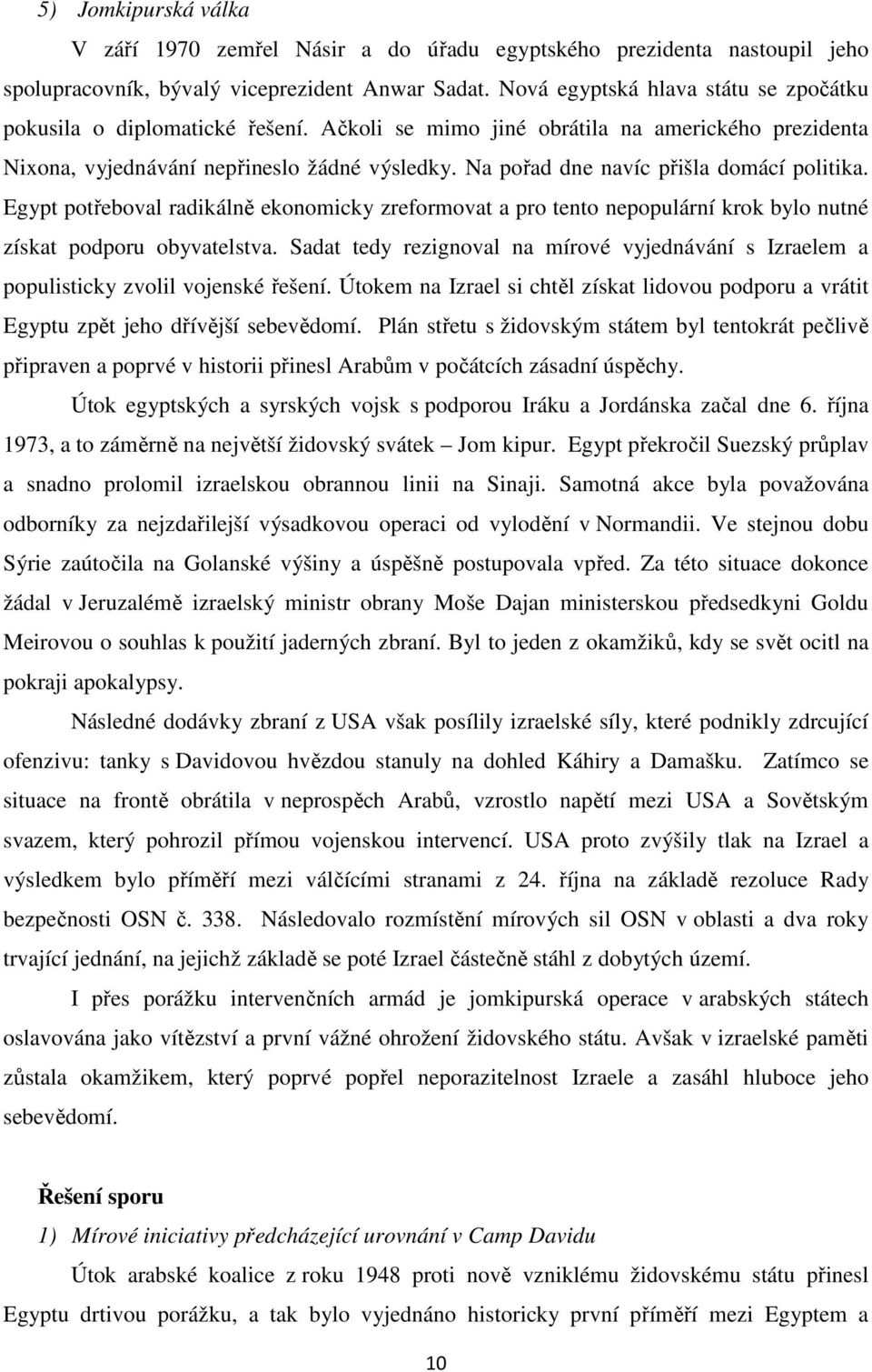 Na pořad dne navíc přišla domácí politika. Egypt potřeboval radikálně ekonomicky zreformovat a pro tento nepopulární krok bylo nutné získat podporu obyvatelstva.