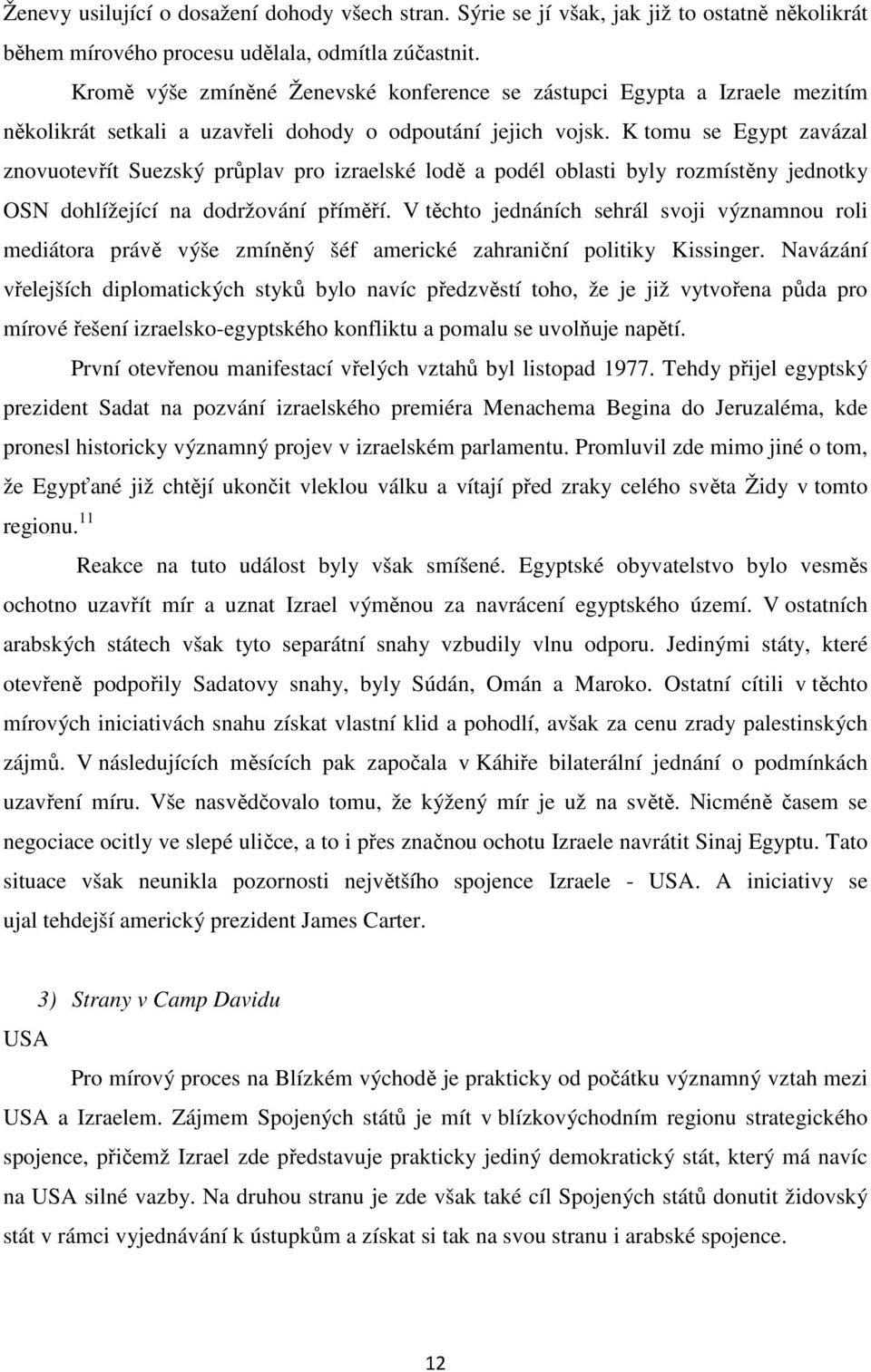 K tomu se Egypt zavázal znovuotevřít Suezský průplav pro izraelské lodě a podél oblasti byly rozmístěny jednotky OSN dohlížející na dodržování příměří.