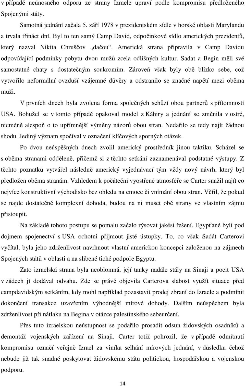 Americká strana připravila v Camp Davidu odpovídající podmínky pobytu dvou mužů zcela odlišných kultur. Sadat a Begin měli své samostatné chaty s dostatečným soukromím.