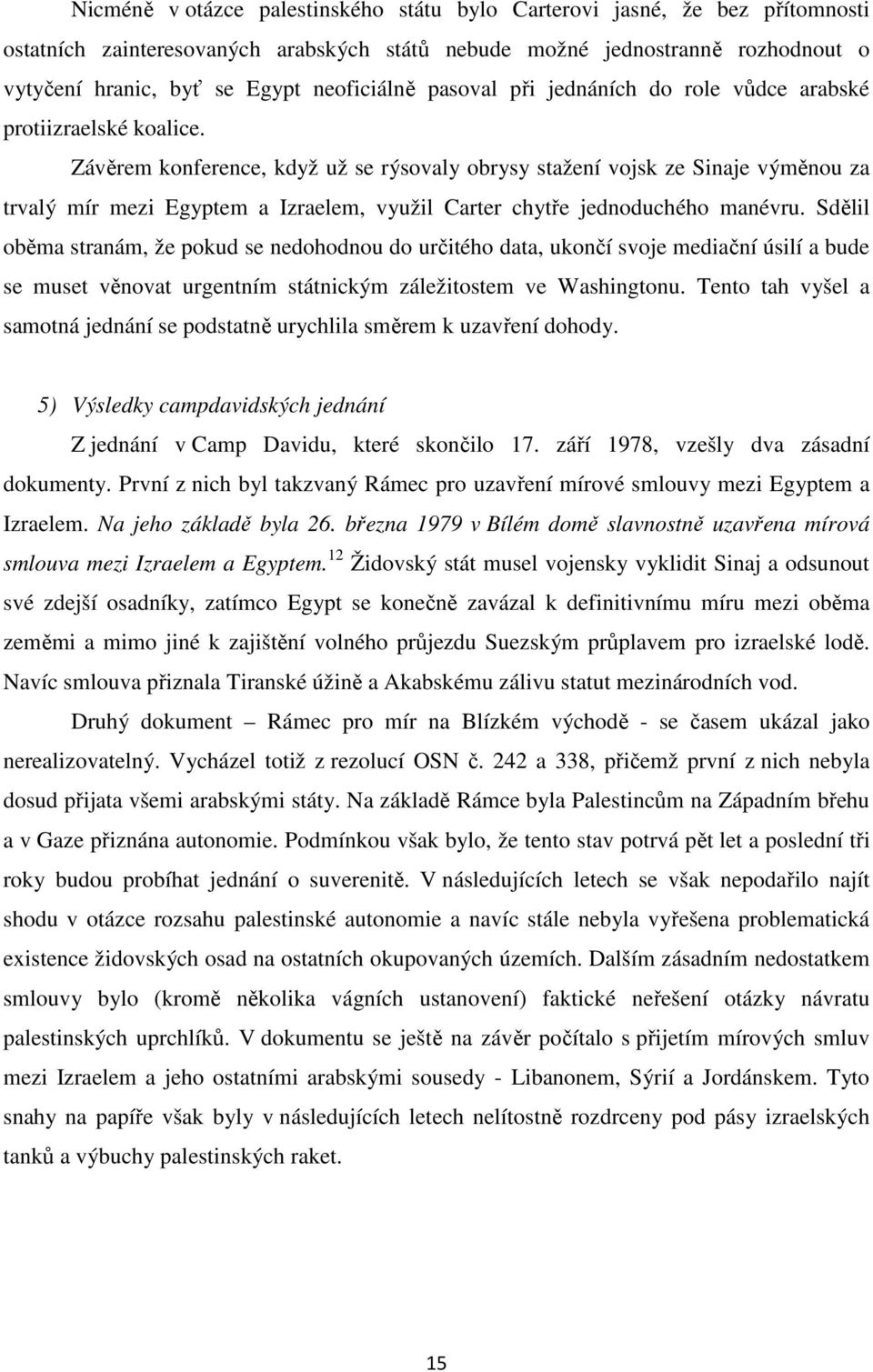 Závěrem konference, když už se rýsovaly obrysy stažení vojsk ze Sinaje výměnou za trvalý mír mezi Egyptem a Izraelem, využil Carter chytře jednoduchého manévru.