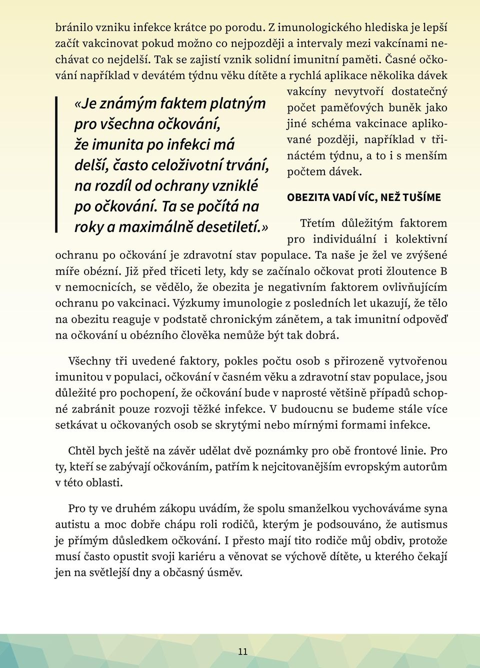 Časné očkování například v devátém týdnu věku dítěte a rychlá aplikace několika dávek «Je známým faktem platným pro všechna očkování, že imunita po infekci má delší, často celoživotní trvání, na