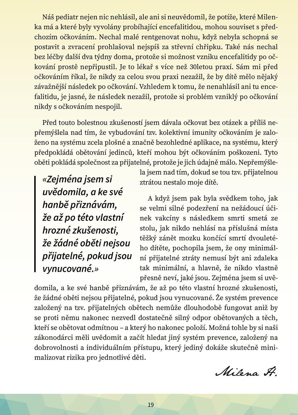 Také nás nechal bez léčby další dva týdny doma, protože si možnost vzniku encefalitidy po očkování prostě nepřipustil. Je to lékař s více než 30letou praxí.