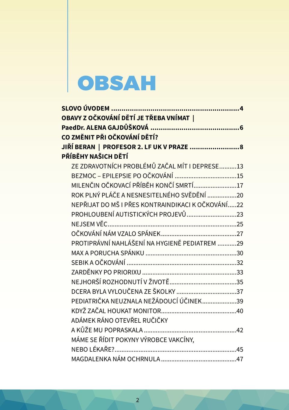 ..20 Nepřijat do MŠ i přes kontraindikaci k očkování...22 PROHLOUBENÍ AUTISTICKÝCH PROJEVŮ...23 Nejsem věc...25 OČKOVÁNÍ NÁM VZALO SPÁNEK...27 PROTIPRÁVNÍ NAHLÁŠENÍ NA HYGIENĚ PEDIATREM.