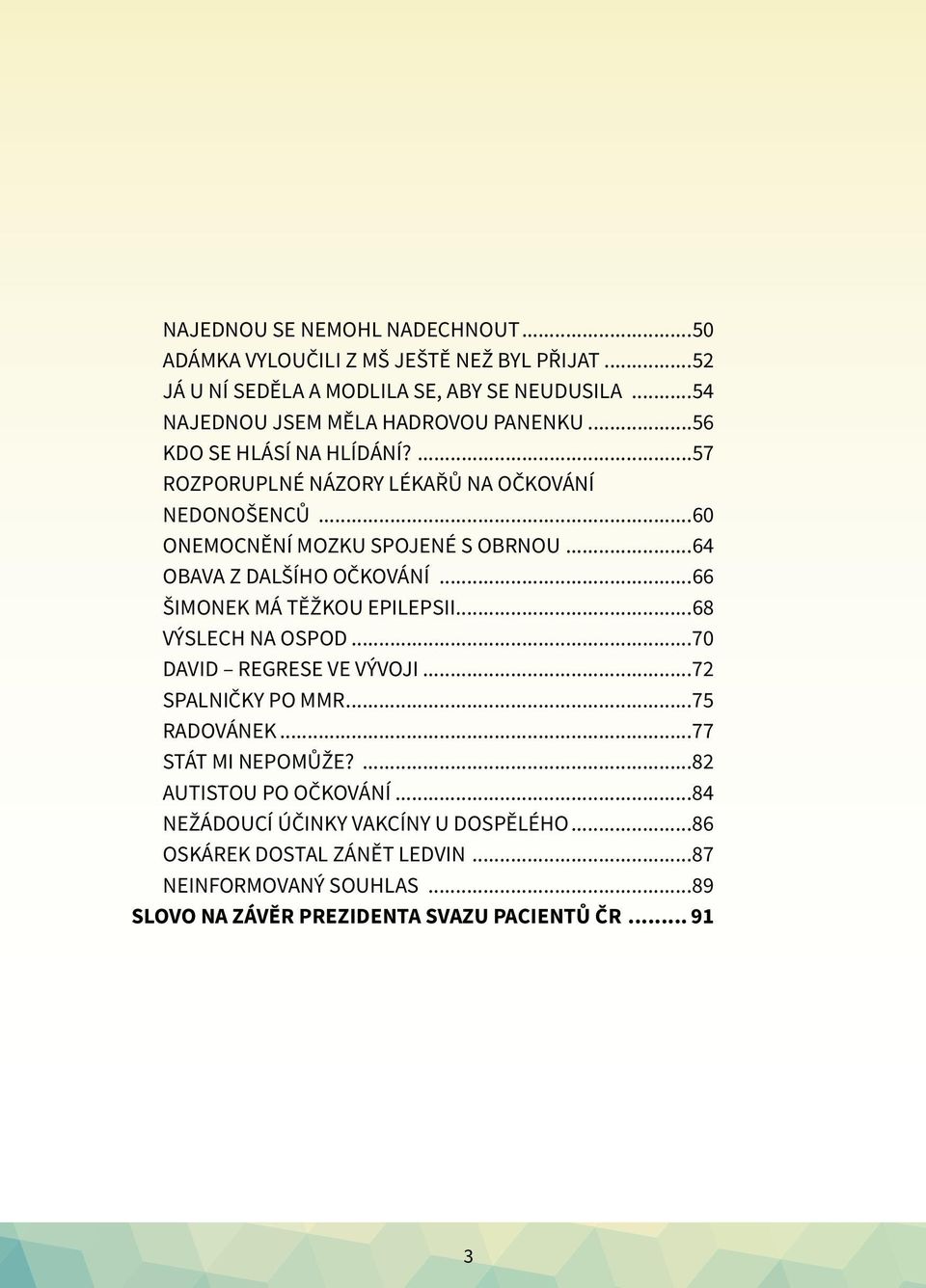 ..64 Obava z dalšího očkování...66 Šimonek má těžkou epilepsii...68 Výslech na OSPOD...70 David regrese ve vývoji...72 Spalničky po MMR...75 Radovánek.