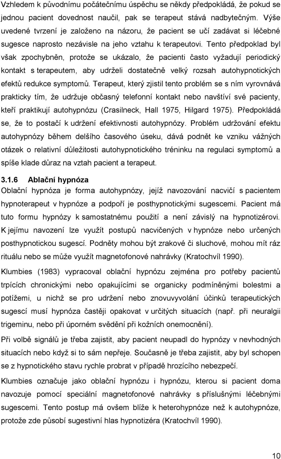 Tento předpoklad byl však zpochybněn, protože se ukázalo, že pacienti často vyžadují periodický kontakt s terapeutem, aby udrželi dostatečně velký rozsah autohypnotických efektů redukce symptomů.